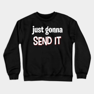 Just Gonna Send It Crewneck Sweatshirt